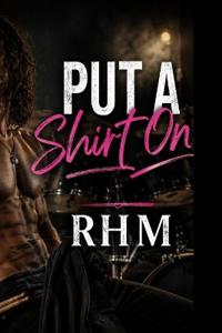 Put A Shirt On - A Steamy Rockstar Romance