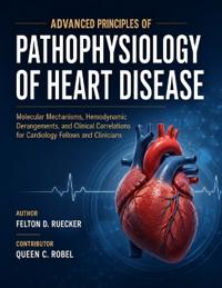 ADVANCED PRINCIPLES OF PATHOPHYSIOLOGY OF HEART DISEASE