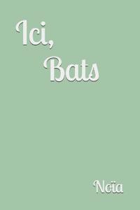 Ici, Bats