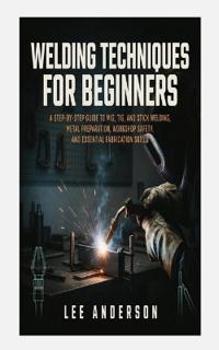 WELDING TECHNIQUES FOR BEGINNERS