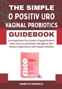 THE SIMPLE O POSITIV URO VAGINAL PROBIOTICS GUIDEBOOK