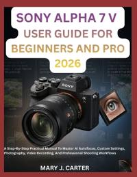 Sony Alpha 7 V User Guide for Beginners and Pro 2026