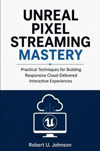 Unreal Pixel Streaming Mastery