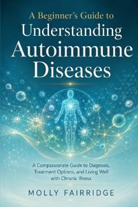A Beginner's Guide to Understanding Autoimmune Diseases