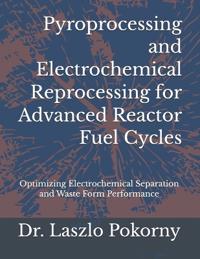 Pyroprocessing and Electrochemical Reprocessing for Advanced Reactor Fuel Cycles