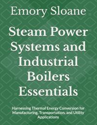 Steam Power Systems and Industrial Boilers Essentials