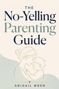 The No-Yelling Parenting Guide