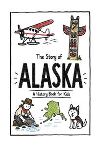 The Story of Alaska - A History Book for Kids