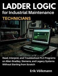 LADDER LOGIC for Industrial Maintenance Technicians