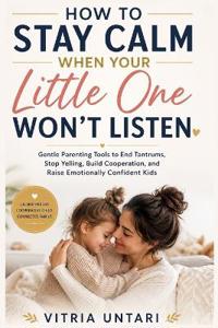 How to Stay Calm When Your Little One Won't Listen