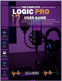 THE COMPLETE LOGIC PRO 12 USER GUIDE