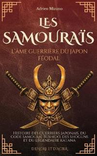 Les Samouraïs, l'âme guerrière du Japon féodal