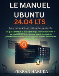LE MANUEL UBUNTU 24.O4 LTS Pour débutants et utilisateurs avancés