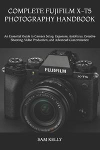 Complete Fujifilm X-T5 Photography Handbook