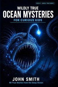 Wildly True Ocean Mysteries for Curious Kids