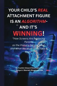 YOUR CHILD'S REAL ATTACHMENT FIGURE IS AN ALGORITHM - AND IT'S WINNING
