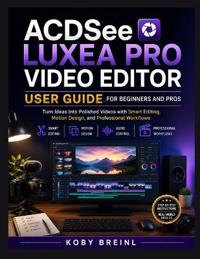 ACDSee Luxea Pro Video Editor User Guide for Beginners and Pros
