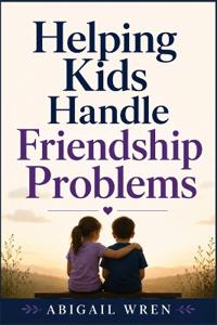 Helping Kids Handle Friendship Problems