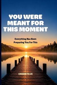 You Were Meant for This Moment