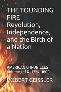THE FOUNDING FIRE Revolution, Independence, and the Birth of a Nation