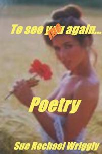 To see me again...