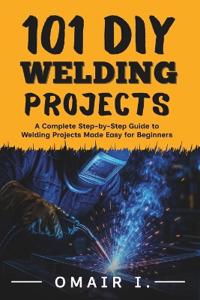 101 DIY Welding Projects