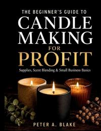 The Beginner's Guide to Candle Making for Profit
