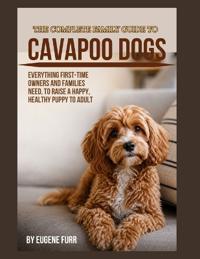 The Complete Family Guide to Cavapoo Dogs