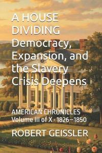 A HOUSE DIVIDING Democracy, Expansion, and the Slavery Crisis Deepens