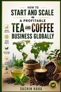 How to Start and Scale a Profitable Tea and Coffee Business Globally
