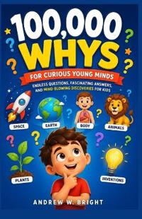 100,000 Whys for Curious Young Minds