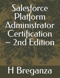 Salesforce Platform Administrator Certification - 2nd Edition