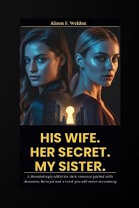His Wife. Her Secret. My Sister