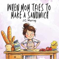 When Mom Tries To Make A Sandwich