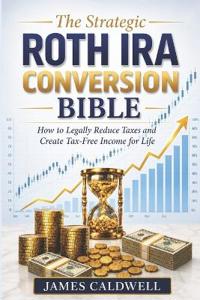 The Strategic Roth IRA Conversion Bible