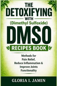 THE DETOXIFYING WITH (Dimethyl Sulfoxide) DMSO RECIPES BOOK