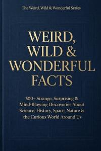 Weird, Wild & Wonderful Facts