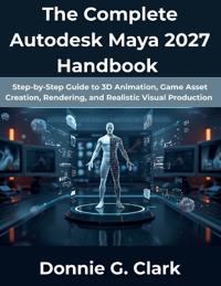 The Complete Autodesk Maya 2027 Handbook