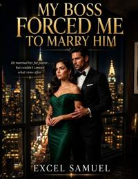 My Boss Forced Me to Marry Him