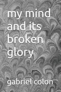 My Mind And Its Broken Glory