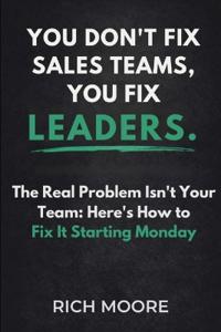 You Don't Fix Sales Teams, You Fix Leaders