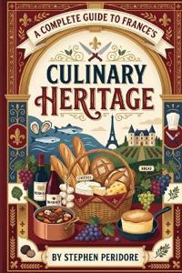 A Complete Guide to France's Culinary Heritage