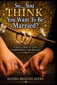 So... You THINK You Want To Be Married?