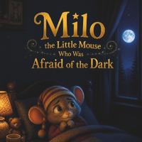 Milo the Little Mouse Who Was Afraid of the Dark
