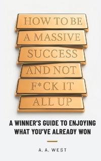 How to Be a Massive Success and Not F*ck It All Up