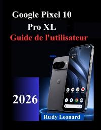 Google Pixel 10 Pro XL Guide de l'utilisateur