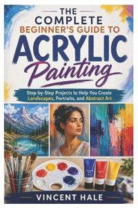 The Complete Beginner's Guide to Acrylic Painting