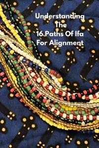 Understanding The 16 Paths Of Ifa For Alignment