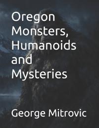 Oregon Monsters, Humanoids and Mysteries