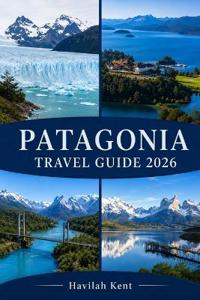 Patagonia Travel Guide 2026